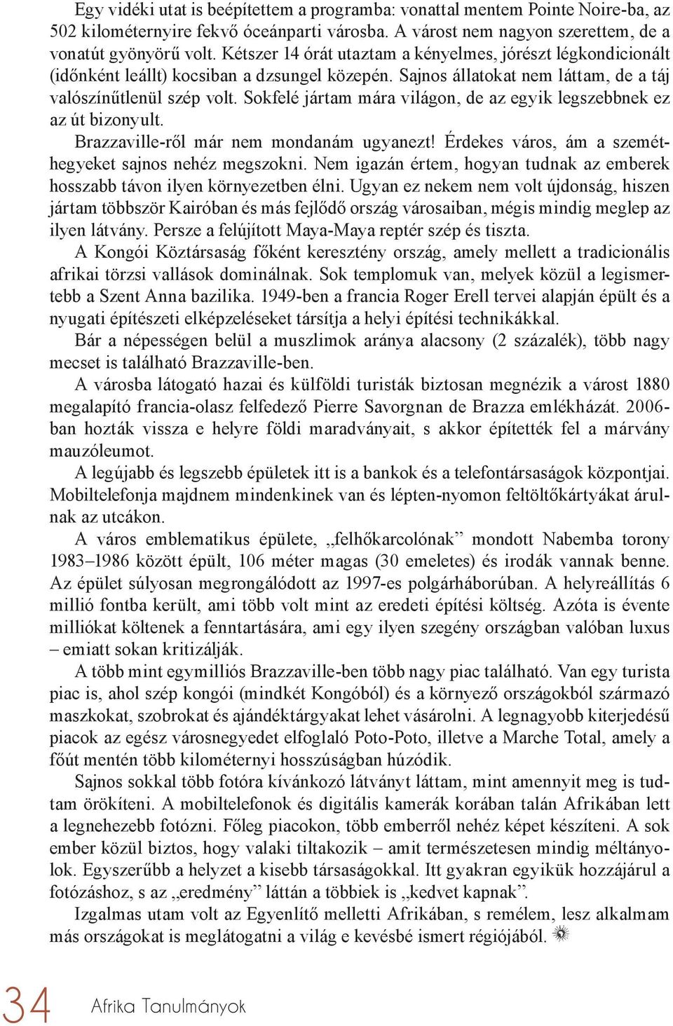 Sokfelé jártam mára világon, de az egyik legszebbnek ez az út bizonyult. Brazzaville-ről már nem mondanám ugyanezt! Érdekes város, ám a szeméthegyeket sajnos nehéz megszokni.