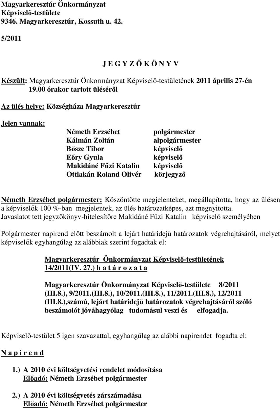 alpolgármester képviselő képviselő képviselő körjegyző Németh Erzsébet polgármester: Köszöntötte megjelenteket, megállapította, hogy az ülésen a képviselők 100 %-ban megjelentek, az ülés