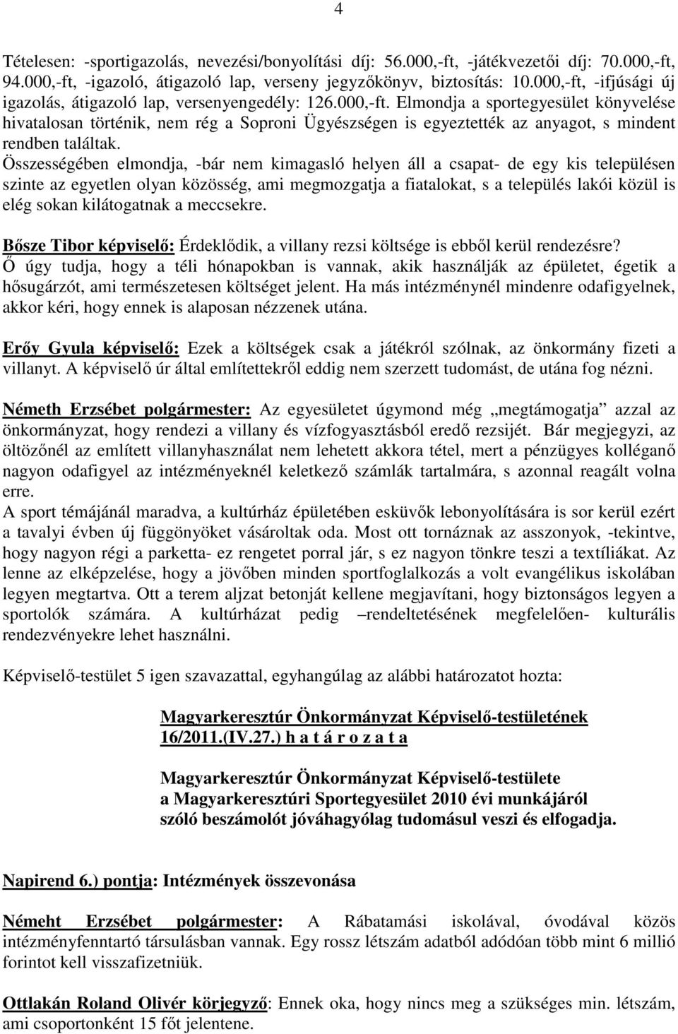 Összességében elmondja, -bár nem kimagasló helyen áll a csapat- de egy kis településen szinte az egyetlen olyan közösség, ami megmozgatja a fiatalokat, s a település lakói közül is elég sokan
