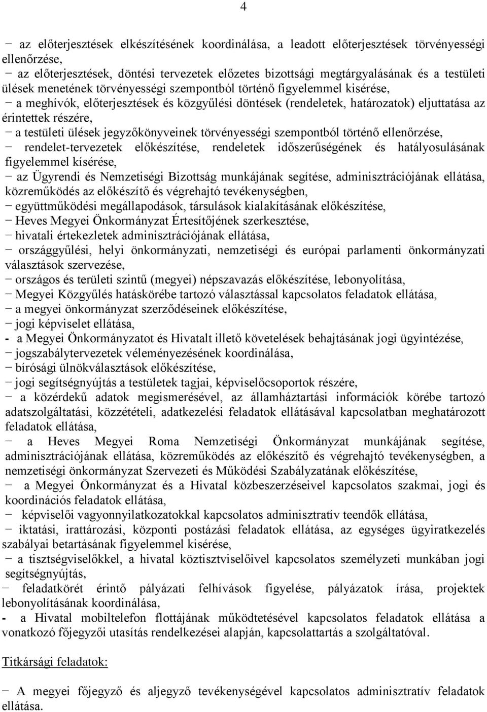 ülések jegyzőkönyveinek törvényességi szempontból történő ellenőrzése, rendelet-tervezetek előkészítése, rendeletek időszerűségének és hatályosulásának figyelemmel kísérése, az Ügyrendi és