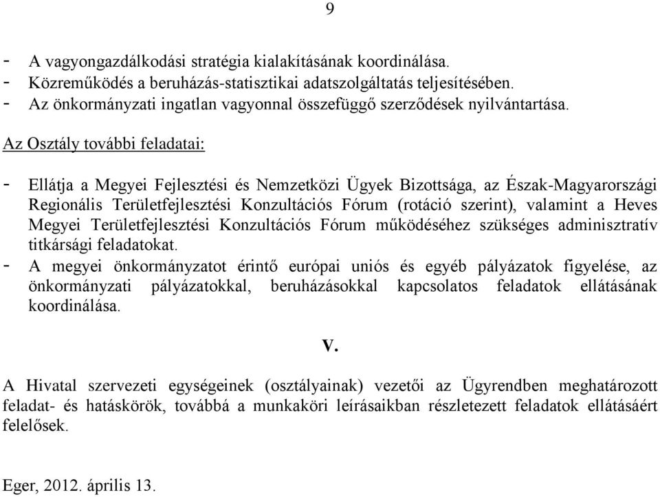 Az Osztály további feladatai: - Ellátja a Megyei Fejlesztési és Nemzetközi Ügyek Bizottsága, az Észak-Magyarországi Regionális Területfejlesztési Konzultációs Fórum (rotáció szerint), valamint a