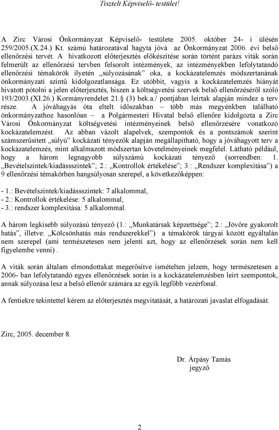 A hivatkozott előterjesztés előkészítése során történt parázs viták során felmerült az ellenőrzési tervben felsorolt intézmények, az intézményekben lefolytatandó ellenőrzési témakörök ilyetén