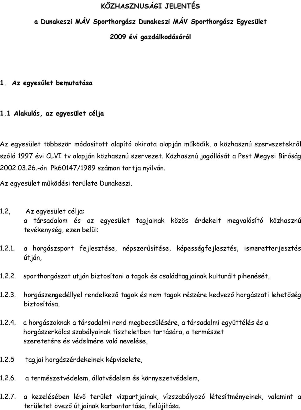 Közhasznú jogállását a Pest Megyei Bíróság 2002.03.26.-án Pk60147/1989 számon tartja nyilván. Az egyesület működési területe Dunakeszi. 1.