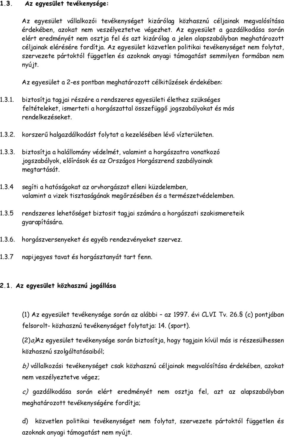 Az egyesület közvetlen politikai tevékenységet nem folytat, szervezete pártoktól független és azoknak anyagi támogatást semmilyen formában nem nyújt.