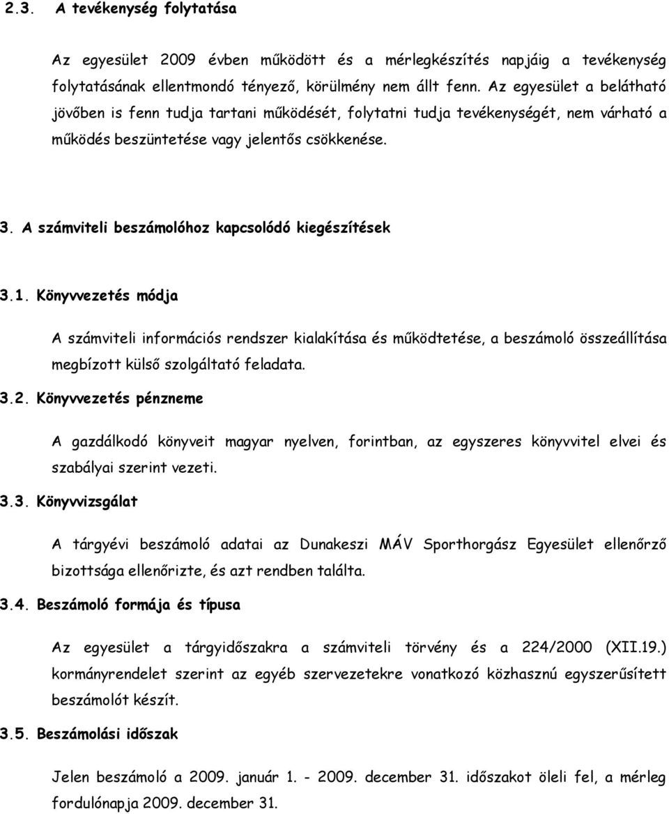 A számviteli beszámolóhoz kapcsolódó kiegészítések 3.1. Könyvvezetés módja A számviteli információs rendszer kialakítása és működtetése, a beszámoló összeállítása megbízott külső szolgáltató feladata.