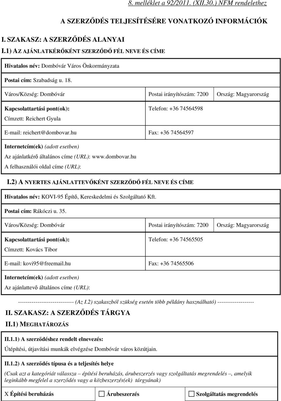Város/Község: Dombóvár Postai irányítószám: 7200 Ország: Magyarország Kapcsolattartási pont(ok): Címzett: Reichert Gyula Telefon: +36 74564598 E-mail: reichert@dombovar.