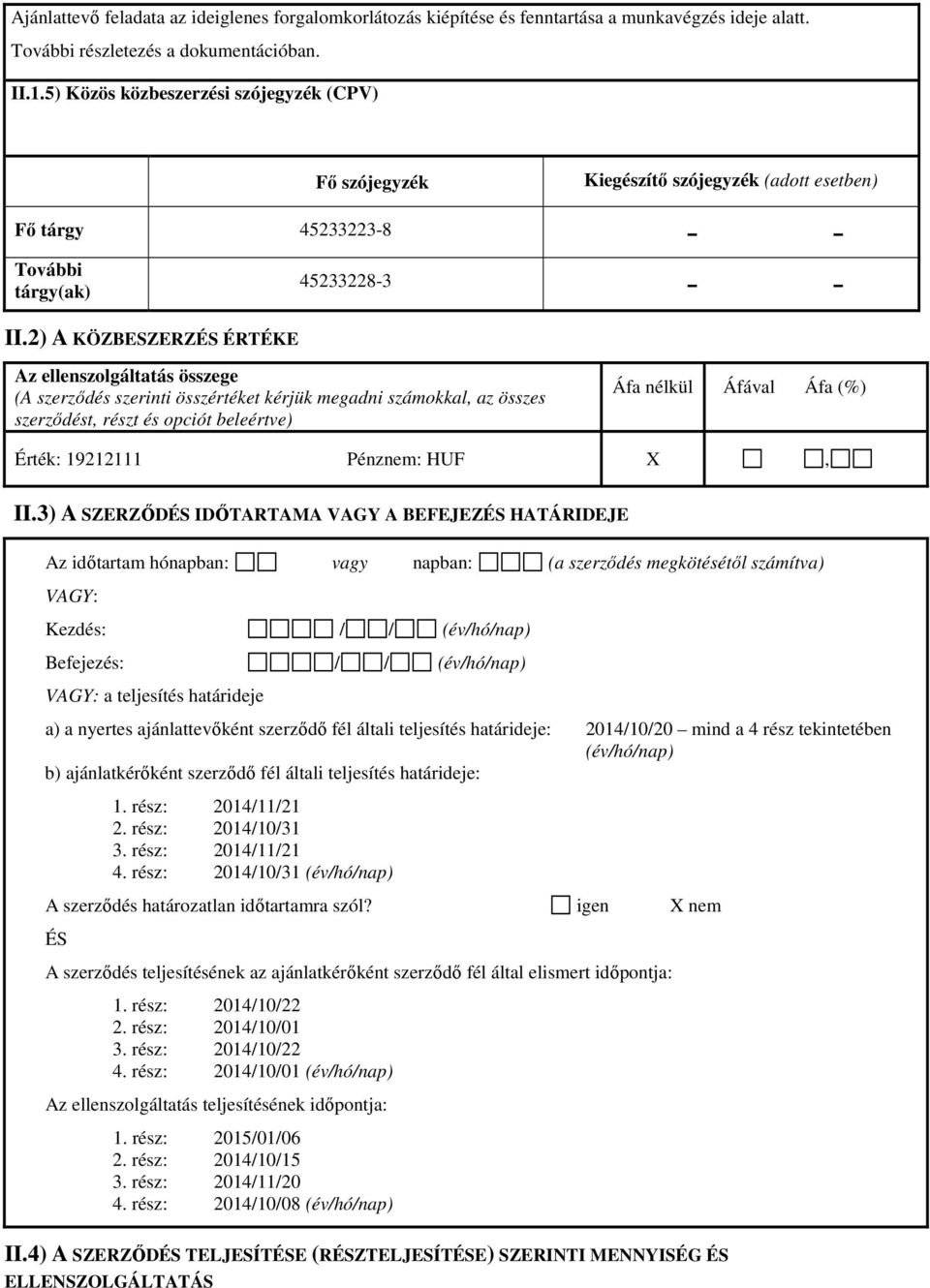 2) A KÖZBESZERZÉS ÉRTÉKE Az ellenszolgáltatás összege (A szerződés szerinti összértéket kérjük megadni számokkal, az összes szerződést, részt és opciót beleértve) Áfa nélkül Áfával Áfa (%) Érték: