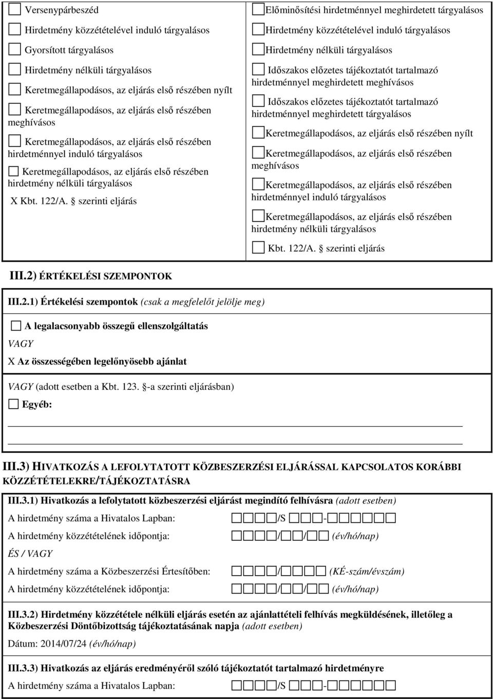 122/A. szerinti eljárás III.2) ÉRTÉKELÉSI SZEMPONTOK III.2.1) Értékelési szempontok (csak a megfelelőt jelölje meg) A legalacsonyabb összegű ellenszolgáltatás VAGY X Az összességében legelőnyösebb ajánlat VAGY (adott esetben a Kbt.