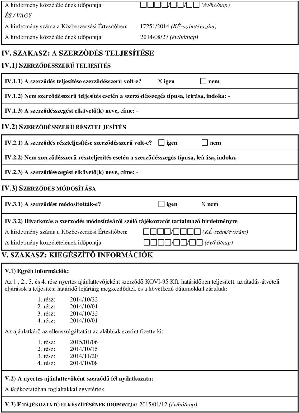 1.3) A szerződésszegést elkövető(k) neve, címe: - IV.2) SZERZŐDÉSSZERŰ RÉSZTELJESÍTÉS IV.2.1) A szerződés részteljesítése szerződésszerű volt-e? igen nem IV.2.2) Nem szerződésszerű részteljesítés esetén a szerződésszegés típusa, leírása, indoka: - IV.