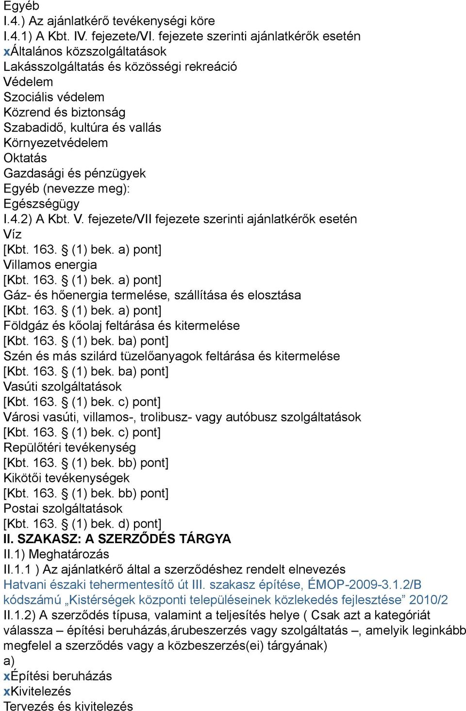 Környezetvédelem Oktatás Gazdasági és pénzügyek Egyéb (nevezze meg): Egészségügy I.4.2) A Kbt. V. fejezete/vii fejezete szerinti ajánlatkérők esetén Víz [Kbt. 163. (1) bek.