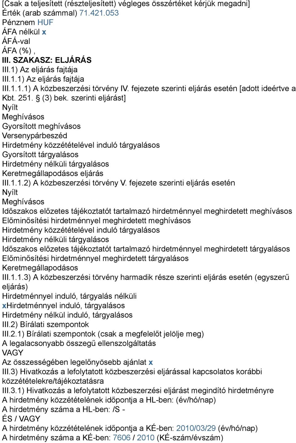 szerinti eljárást] Nyílt Meghívásos Gyorsított meghívásos Versenypárbeszéd Hirdetmény közzétételével induló tárgyalásos Gyorsított tárgyalásos Hirdetmény nélküli tárgyalásos Keretmegállapodásos