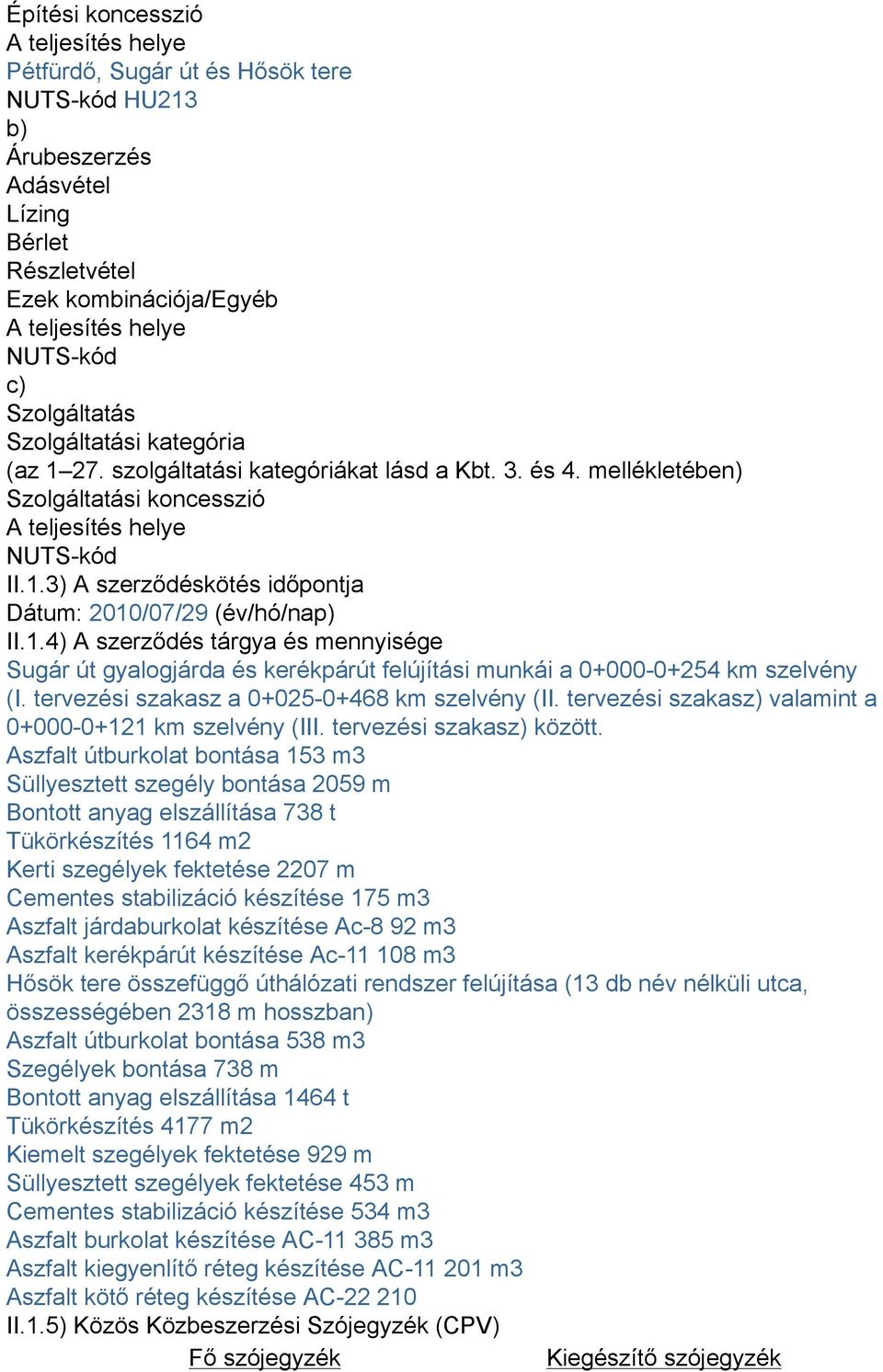 1.4) A szerződés tárgya és mennyisége Sugár út gyalogjárda és kerékpárút felújítási munkái a 0+000-0+254 km szelvény (I. tervezési szakasz a 0+025-0+468 km szelvény (II.