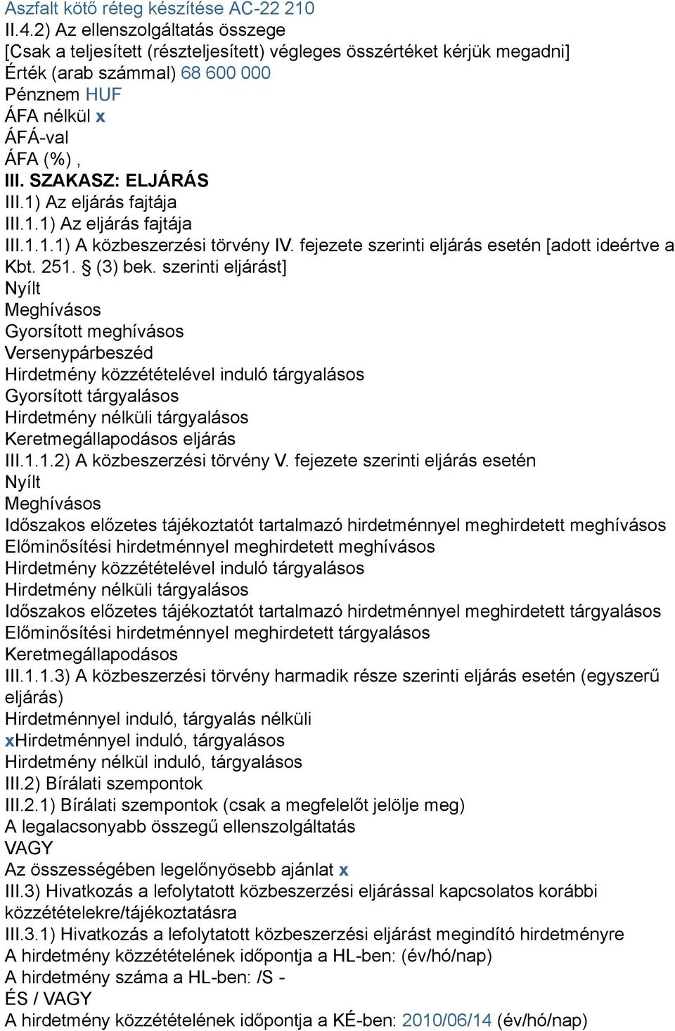 SZAKASZ: ELJÁRÁS III.1) Az eljárás fajtája III.1.1) Az eljárás fajtája III.1.1.1) A közbeszerzési törvény IV. fejezete szerinti eljárás esetén [adott ideértve a Kbt. 251. (3) bek.