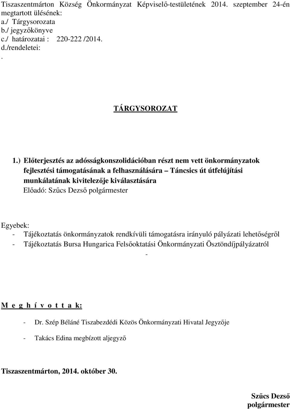 Előadó: Szűcs Dezső polgármester Egyebek: - Tájékoztatás önkormányzatok rendkívüli támogatásra irányuló pályázati lehetőségről - Tájékoztatás Bursa Hungarica Felsőoktatási Önkormányzati