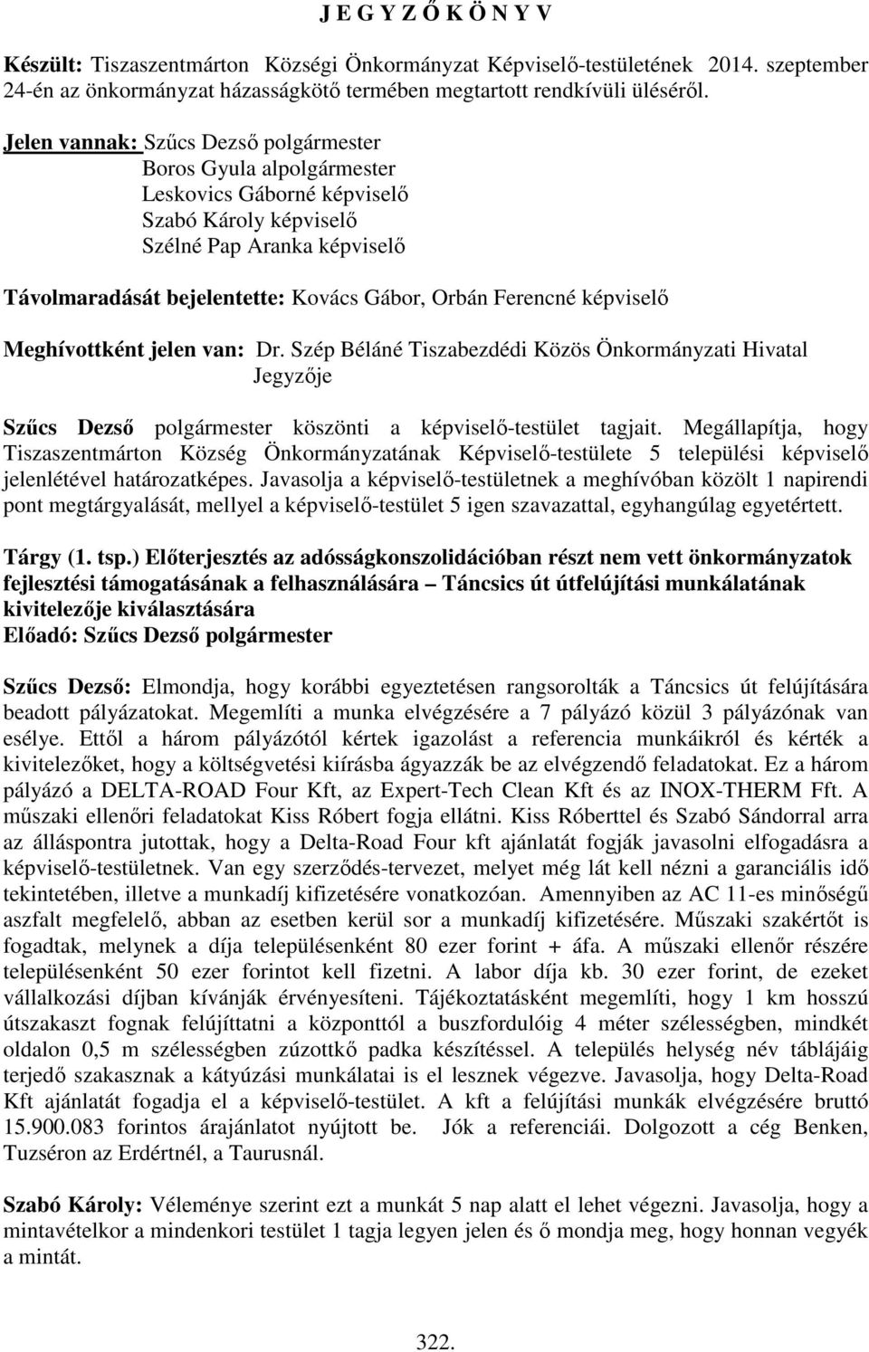 Ferencné képviselő Meghívottként jelen van: Dr. Szép Béláné Tiszabezdédi Közös Önkormányzati Hivatal Jegyzője Szűcs Dezső polgármester köszönti a képviselő-testület tagjait.