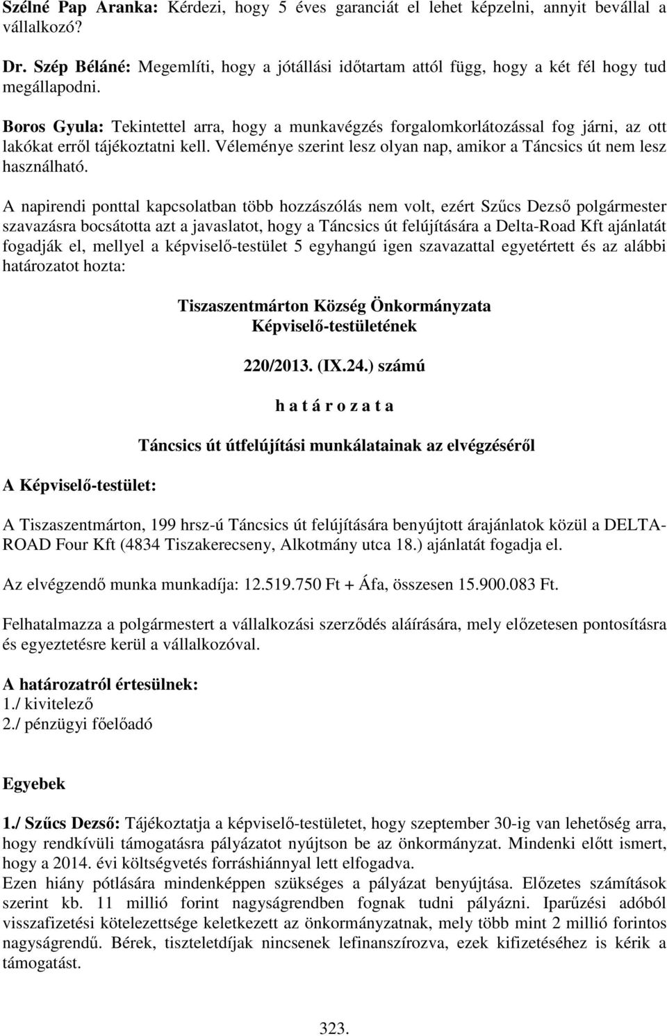 Boros Gyula: Tekintettel arra, hogy a munkavégzés forgalomkorlátozással fog járni, az ott lakókat erről tájékoztatni kell. Véleménye szerint lesz olyan nap, amikor a Táncsics út nem lesz használható.