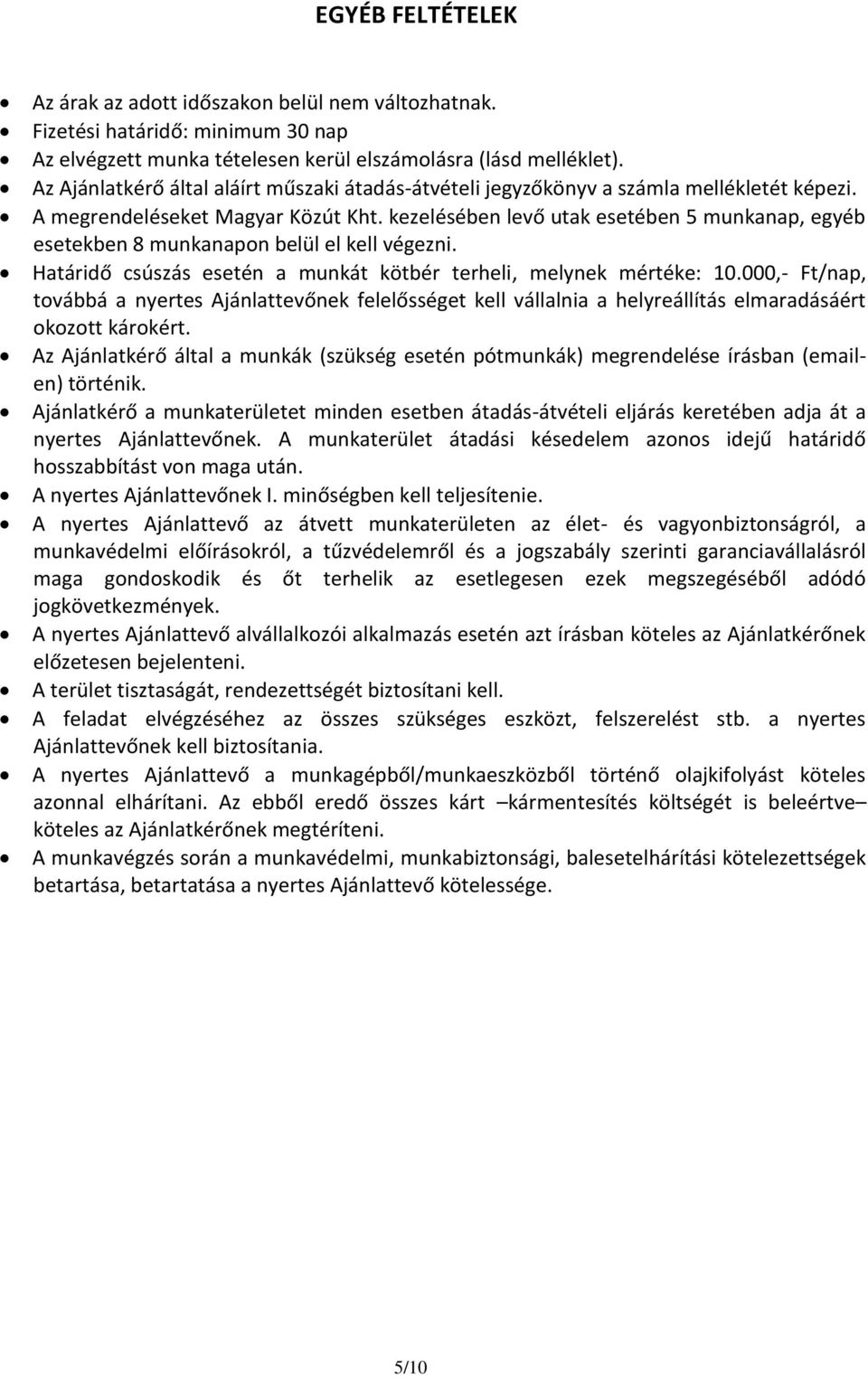 kezelésében levő utak esetében 5 munkanap, egyéb esetekben 8 munkanapon belül el kell végezni. Határidő csúszás esetén a munkát kötbér terheli, melynek mértéke: 10.