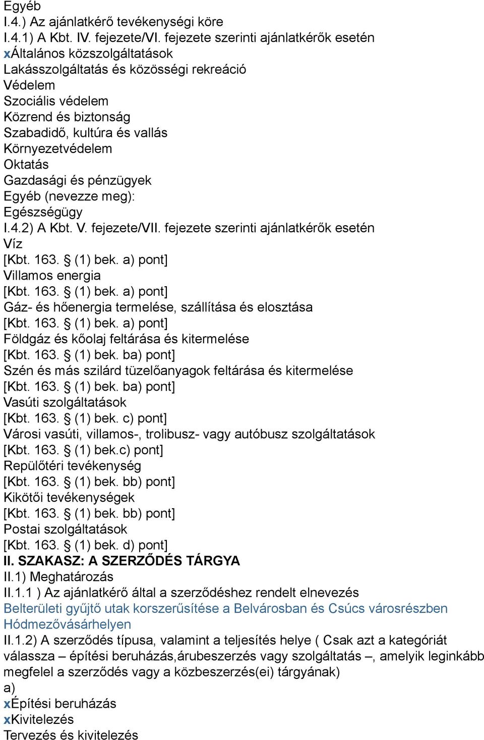 Környezetvédelem Oktatás Gazdasági és pénzügyek Egyéb (nevezze meg): Egészségügy I.4.2) A Kbt. V. fejezete/vii. fejezete szerinti ajánlatkérők esetén Víz [Kbt. 163. (1) bek.