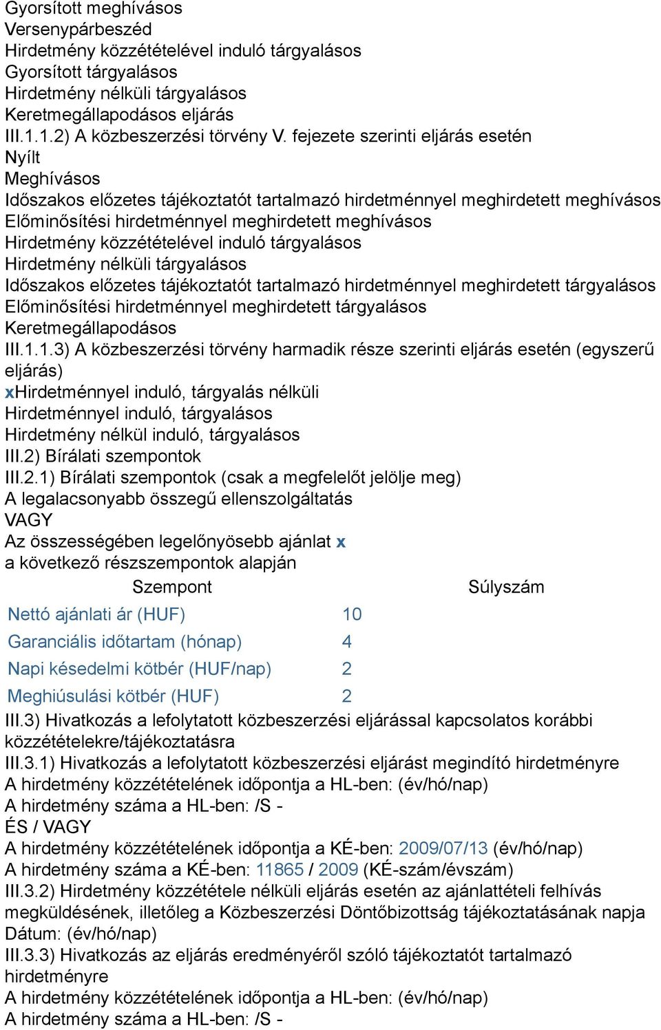 fejezete szerinti eljárás esetén Nyílt Meghívásos Időszakos előzetes tájékoztatót tartalmazó hirdetménnyel meghirdetett meghívásos Előminősítési hirdetménnyel meghirdetett meghívásos Hirdetmény