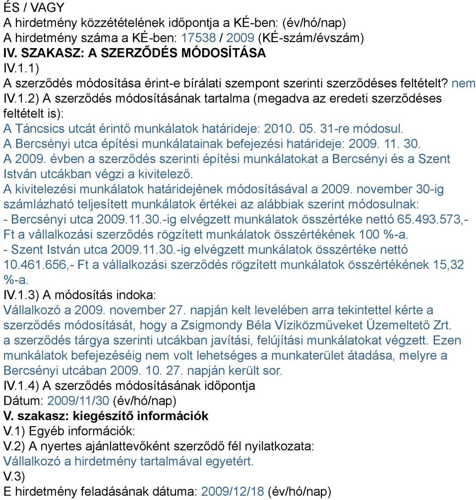 A Bercsényi utca építési munkálatainak befejezési határideje: 2009. 11. 30. A 2009. évben a szerződés szerinti építési munkálatokat a Bercsényi és a Szent István utcákban végzi a kivitelező.