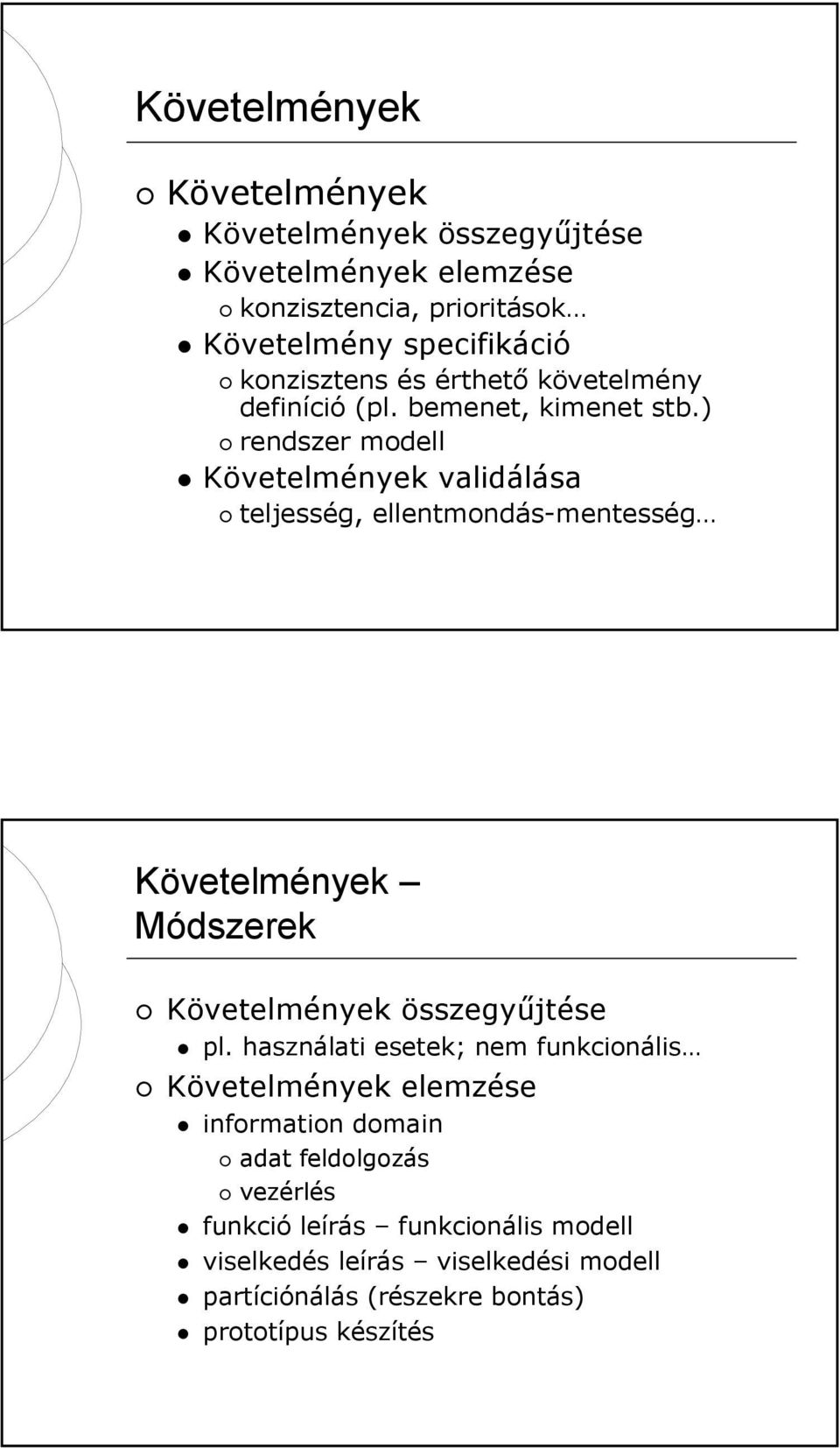 ) rendszer modell Követelmények validálása teljesség, ellentmondás-mentesség Követelmények Módszerek Követelmények összegyűjtése pl.