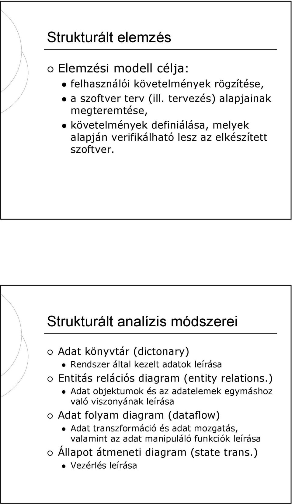 Strukturált analízis módszerei Adat könyvtár (dictonary) Rendszer által kezelt adatok leírása Entitás relációs diagram (entity relations.