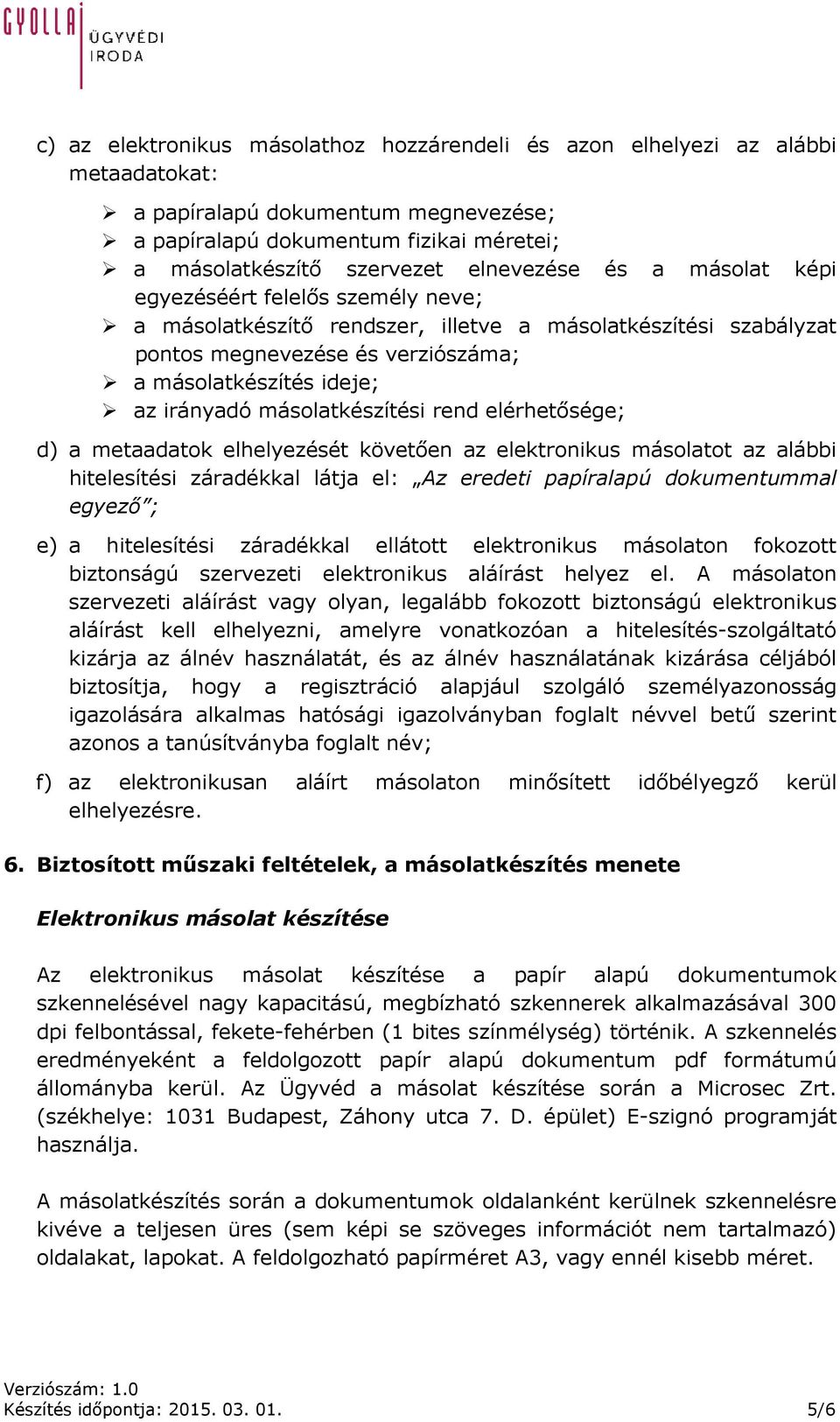 másolatkészítési rend elérhetősége; d) a metaadatok elhelyezését követően az elektronikus másolatot az alábbi hitelesítési záradékkal látja el: Az eredeti papíralapú dokumentummal egyező ; e) a