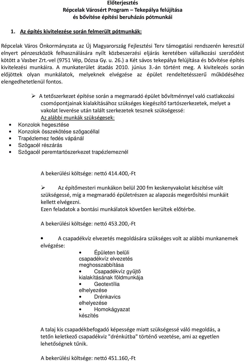közbeszerzési eljárás keretében vállalkozási szerződést kötött a Vasber Zrt.-vel (9751 Vép, Dózsa Gy. u. 26.) a Két sávos tekepálya felújítása és bővítése építés kivitelezési munkáira.
