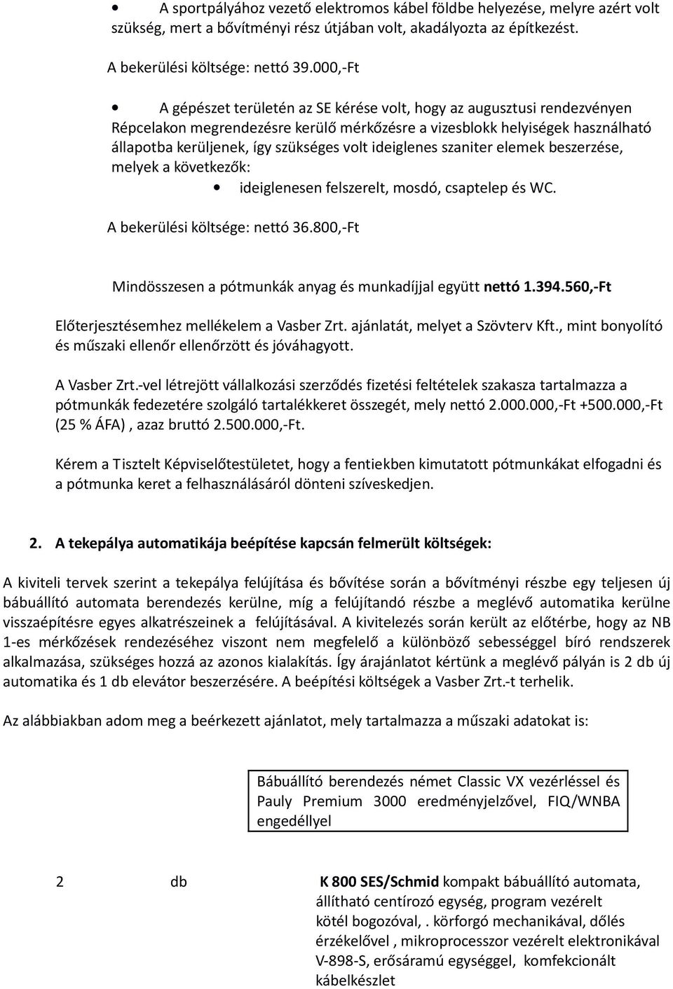 ideiglenes szaniter elemek beszerzése, melyek a következők: ideiglenesen felszerelt, mosdó, csaptelep és WC. A bekerülési költsége: nettó 36.