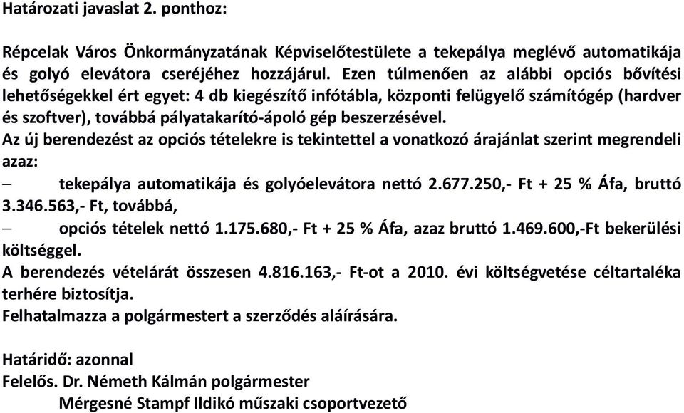 Az új berendezést az opciós tételekre is tekintettel a vonatkozó árajánlat szerint megrendeli azaz: tekepálya automatikája és golyóelevátora nettó 2.677.250,- Ft + 25 % Áfa, bruttó 3.346.