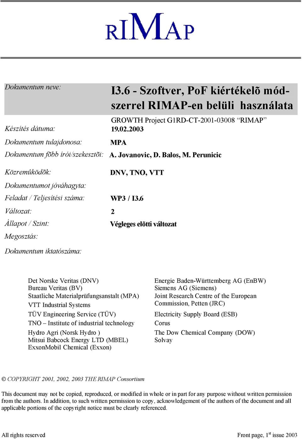 6 Változat: 2 Állapot / Szint: Megosztás: Dokumentum iktatószáma: Végleges elõtti változat Det Norske Veritas (DNV) Bureau Veritas (BV) Staatliche Materialprüfungsanstalt (MPA) VTT Industrial Systems