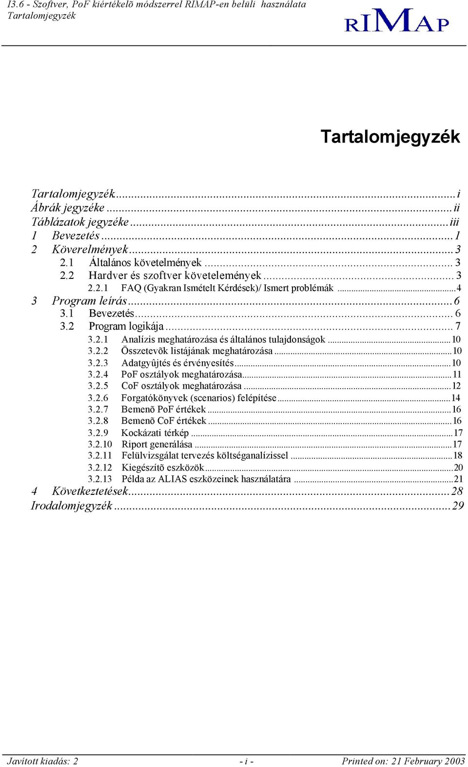 ..10 3.2.4 PoF osztályok meghatározása...11 3.2.5 CoF osztályok meghatározása...12 3.2.6 Forgatókönyvek (scenarios) felépítése...14 3.2.7 Bemenõ PoF értékek...16 3.2.8 Bemenõ CoF értékek...16 3.2.9 Kockázati térkép.