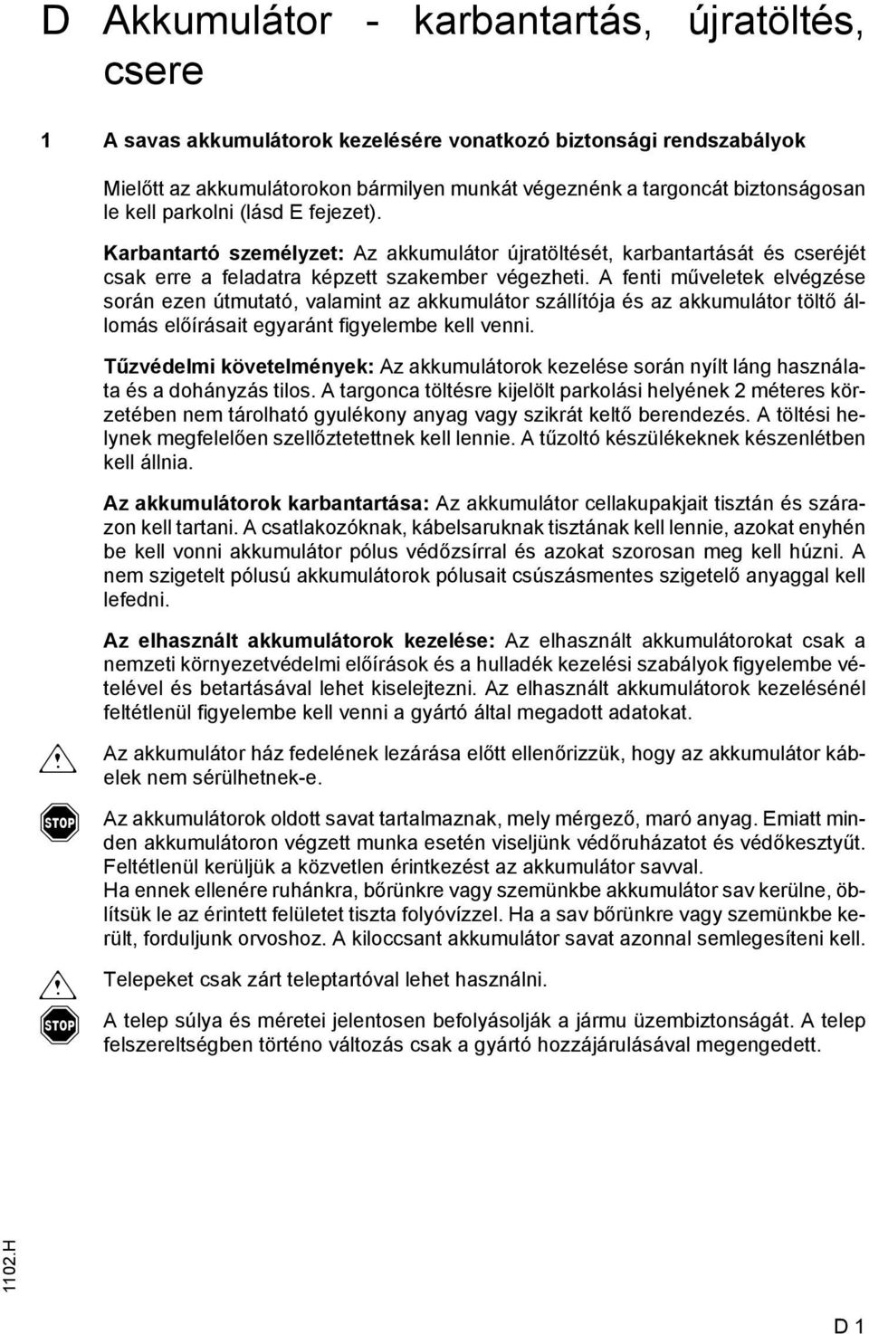 fenti műveletek elvégzése során ezen útmutató, valamint az akkumulátor szállítója és az akkumulátor töltő állomás előírásait egyaránt figyelembe kell venni.