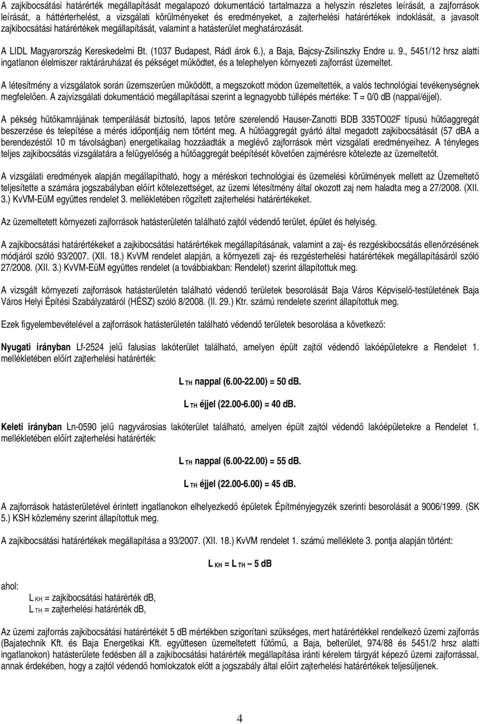 ), a Baja, Bajcsy-Zsilinszky Endre u. 9., 5451/12 hrsz alatti ingatlanon élelmiszer raktáráruházat és et m ködtet, és a telephelyen környezeti zajforrást üzemeltet.