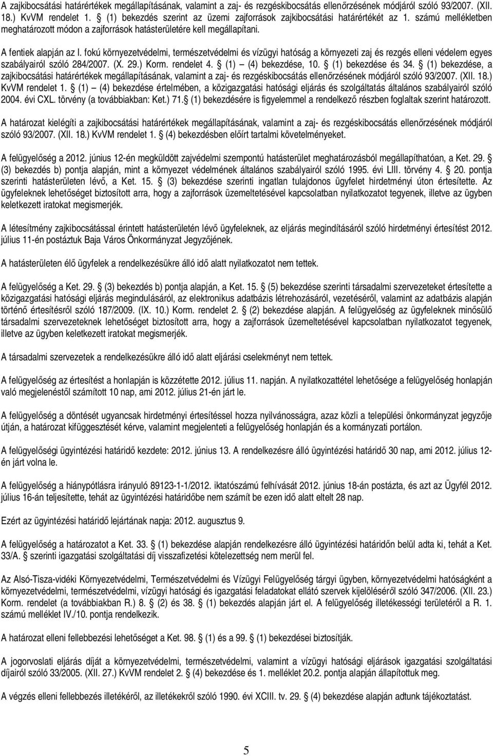 fokú környezetvédelmi, természetvédelmi és vízügyi hatóság a környezeti zaj és rezgés elleni védelem egyes szabályairól szóló 284/2007. (X. 29.) Korm. rendelet 4. (1) (4) bekezdése, 10.