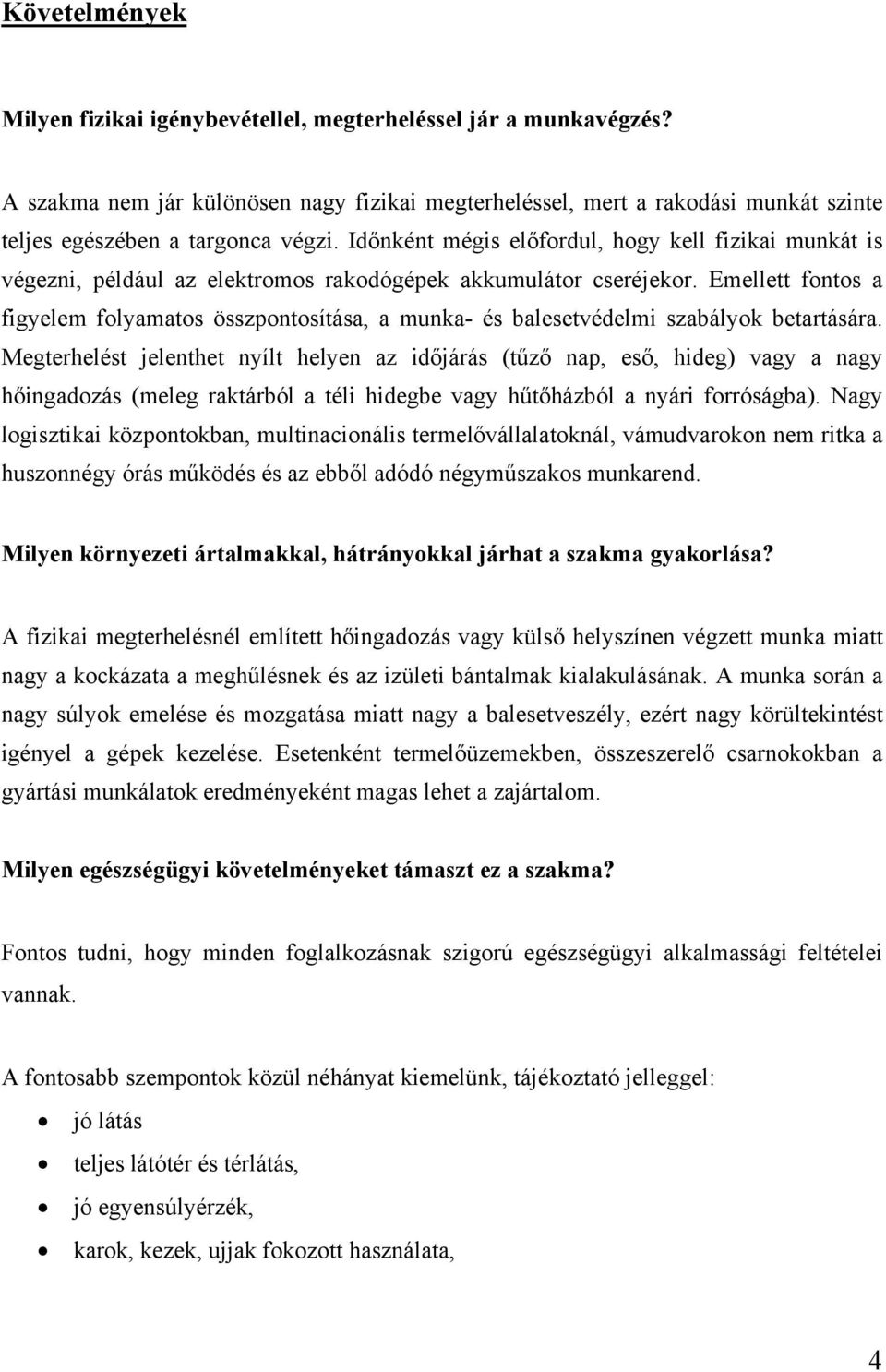 Emellett fontos a figyelem folyamatos összpontosítása, a munka- és balesetvédelmi szabályok betartására.