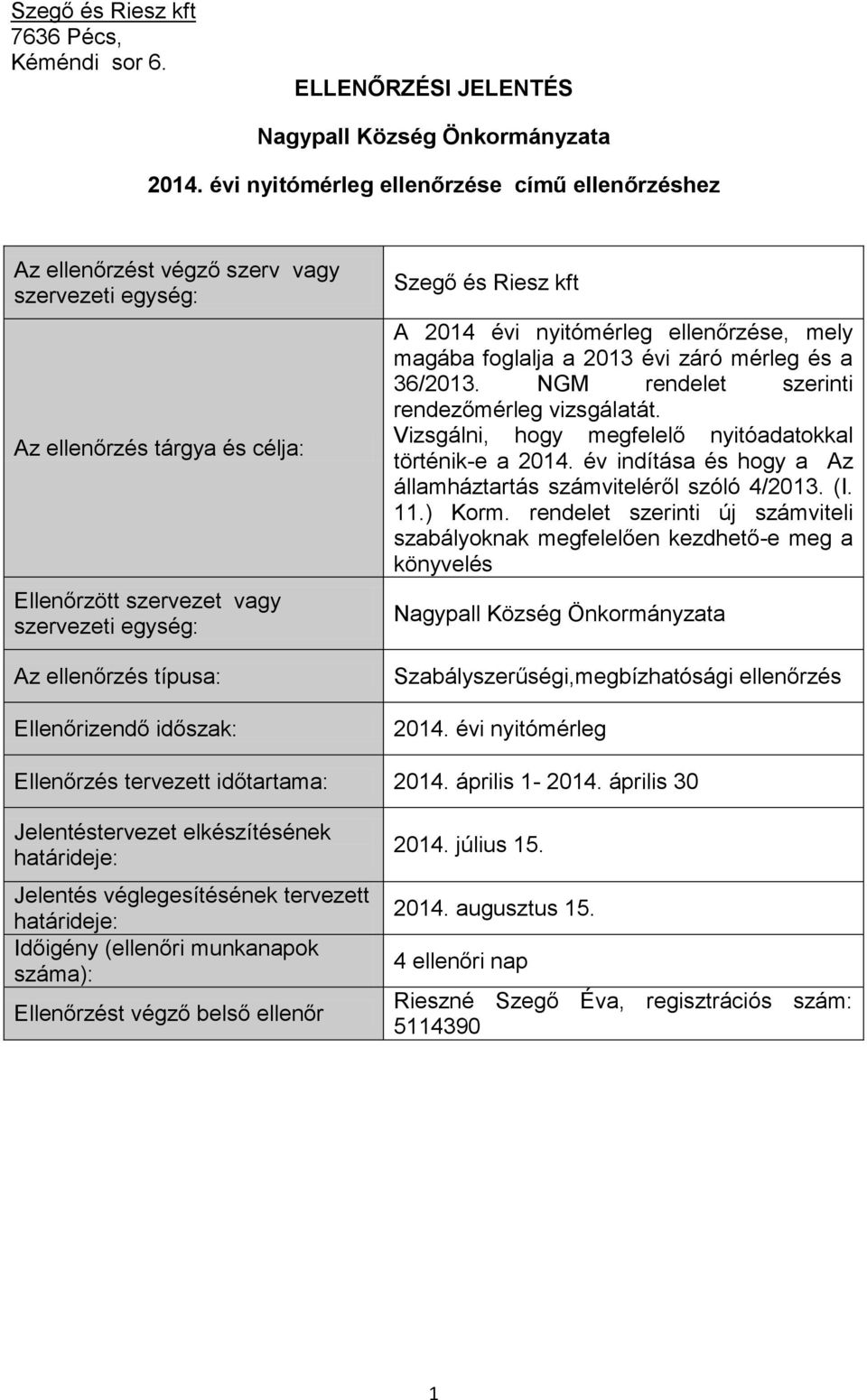 Ellenőrizendő időszak: Szegő és Riesz kft A 2014 évi nyitómérleg ellenőrzése, mely magába foglalja a 2013 évi záró mérleg és a 36/2013. NGM rendelet szerinti rendezőmérleg vizsgálatát.