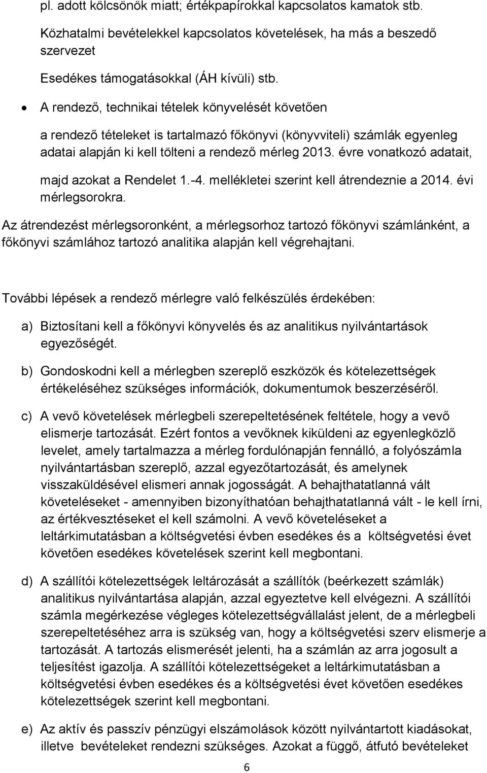 évre vonatkozó adatait, majd azokat a Rendelet 1.-4. mellékletei szerint kell átrendeznie a 2014. évi mérlegsorokra.