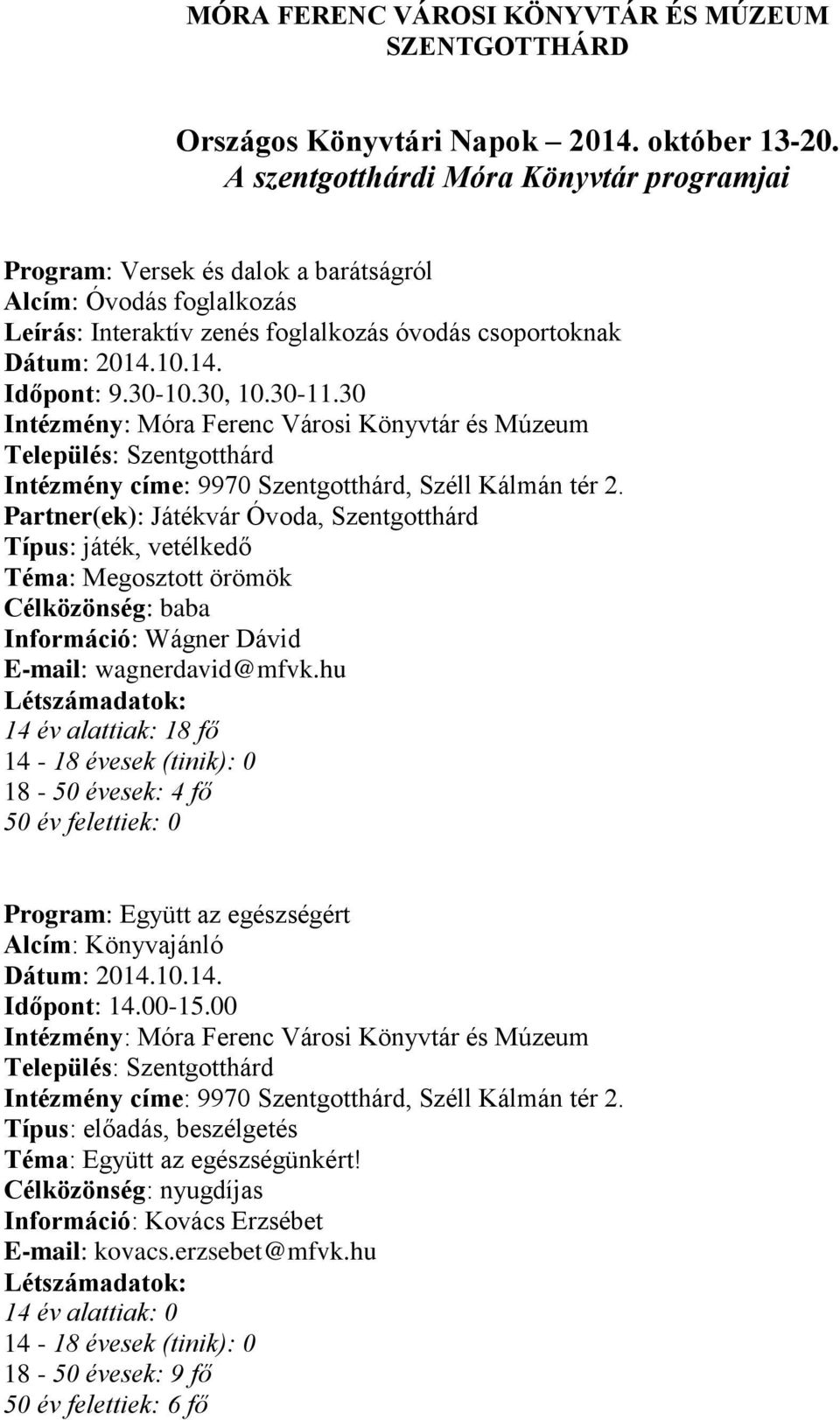 30-10.30, 10.30-11.30 Partner(ek): Játékvár Óvoda, Szentgotthárd Típus: játék, vetélkedő Célközönség: baba Információ: Wágner Dávid E-mail: wagnerdavid@mfvk.