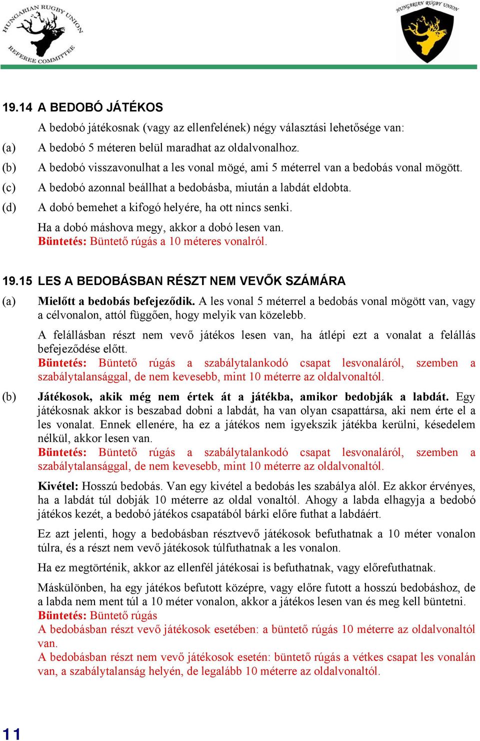 A dobó bemehet a kifogó helyére, ha ott nincs senki. Ha a dobó máshova megy, akkor a dobó lesen van. Büntetés: Büntető rúgás a 10 méteres vonalról. 19.