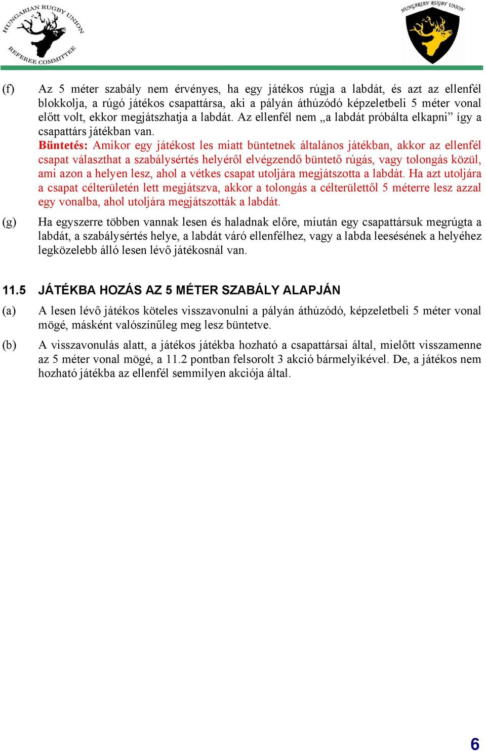 Büntetés: Amikor egy játékost les miatt büntetnek általános játékban, akkor az ellenfél csapat választhat a szabálysértés helyéről elvégzendő büntető rúgás, vagy tolongás közül, ami azon a helyen