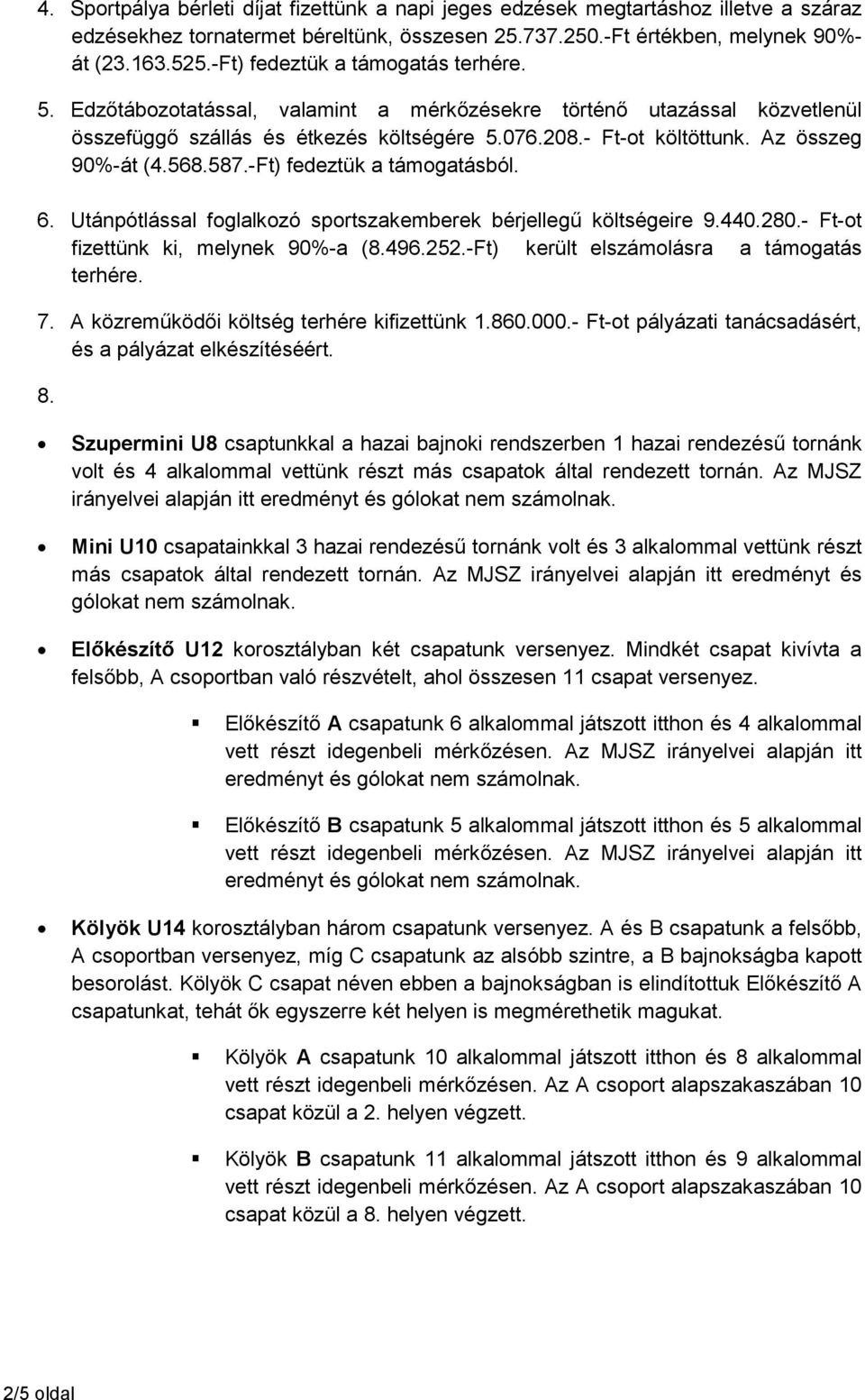 587.-Ft) fedeztük a ból. 6. Utánpótlással foglalkozó sportszakemberek bérjellegű költségeire 9.440.280.- Ft-ot fizettünk ki, melynek 90%-a (8.496.252.-Ft) került elszámolásra a terhére. 7.