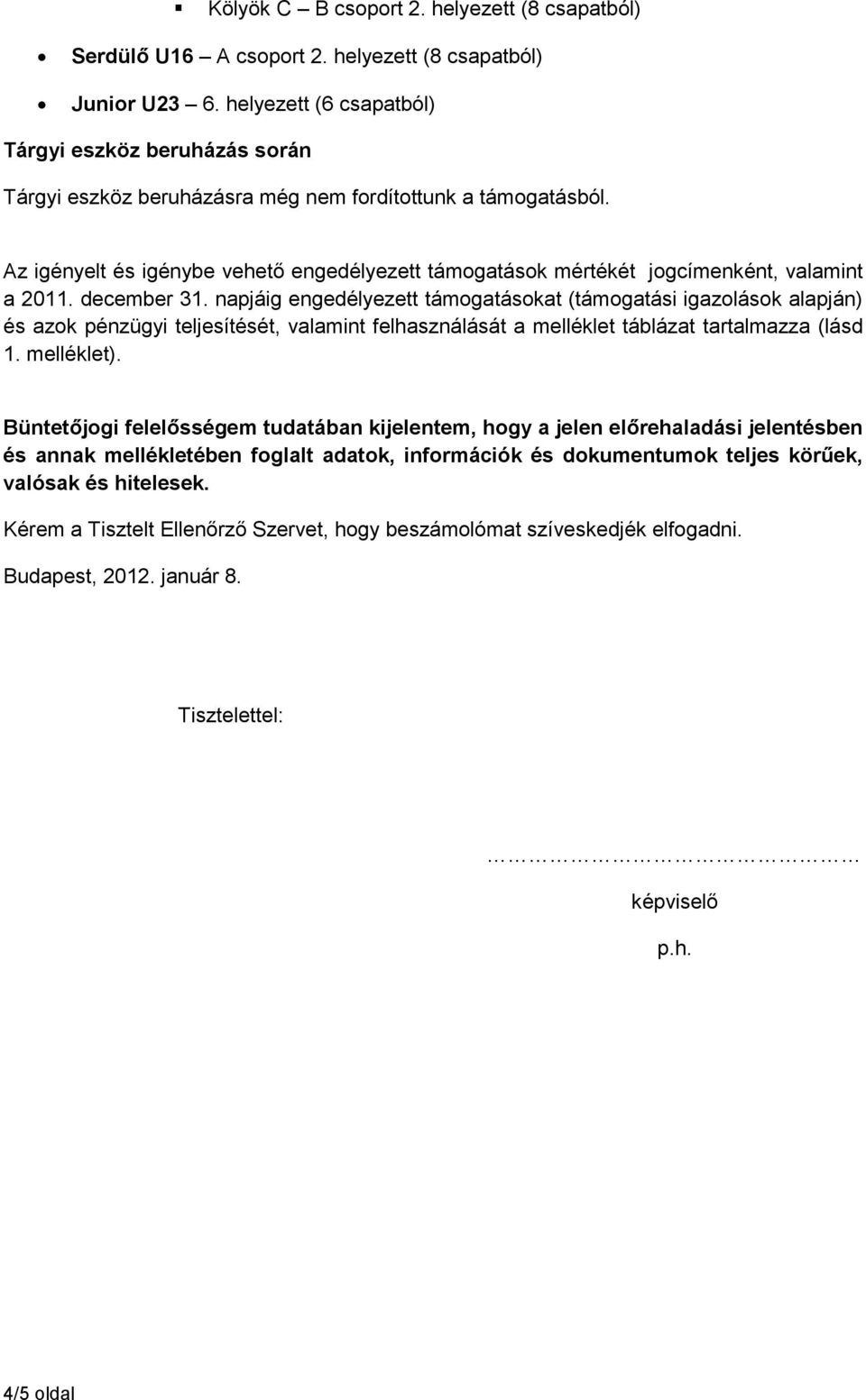 december 31. napjáig engedélyezett okat (i igazolások alapján) és azok pénzügyi teljesítését, valamint felhasználását a melléklet táblázat tartalmazza (lásd 1. melléklet).