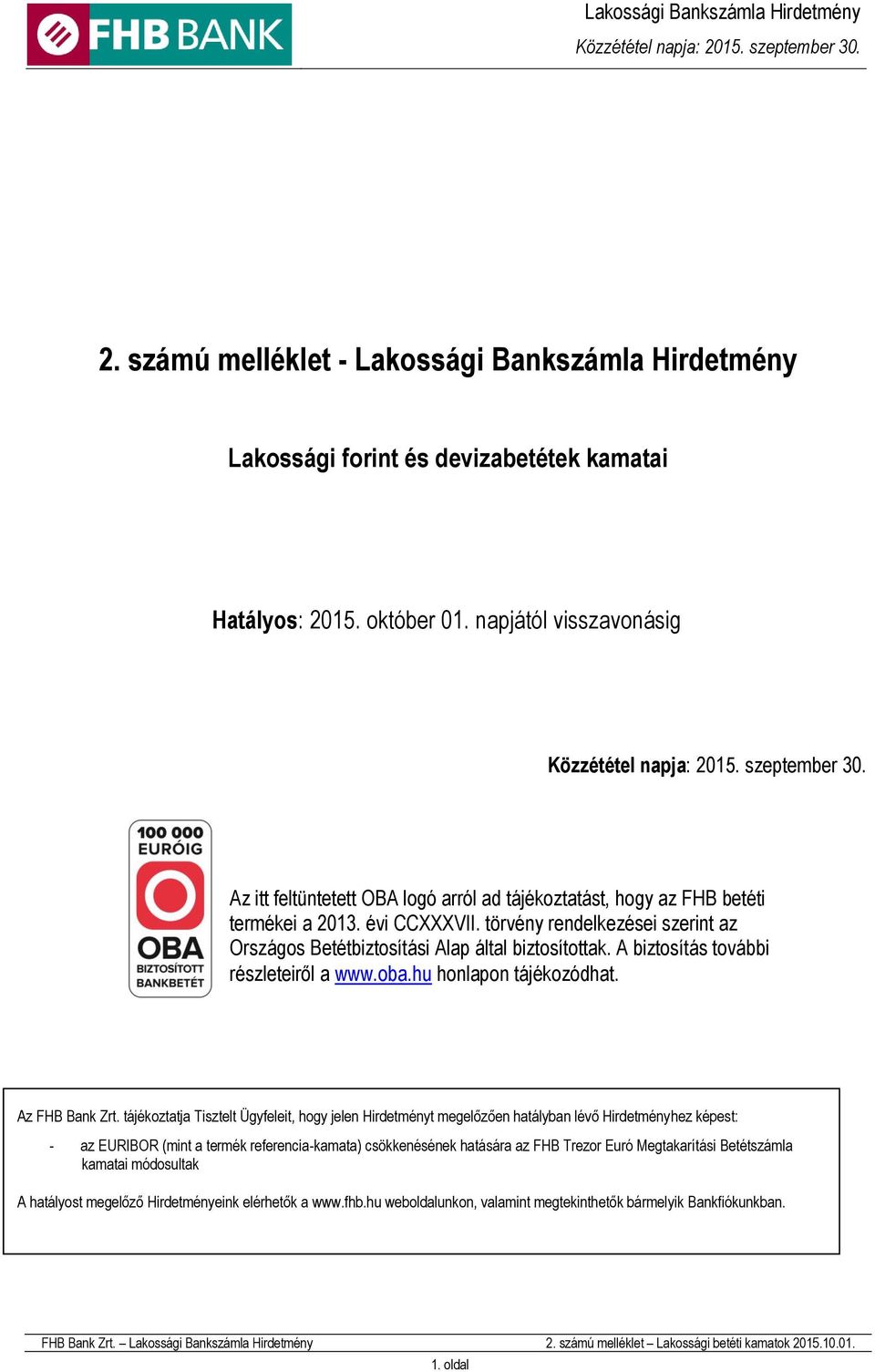 törvény rendelkezései szerint az Országos Betétbiztosítási Alap által biztosítottak. A biztosítás további részleteiről a www.oba.hu honlapon tájékozódhat. Az FHB Bank Zrt.