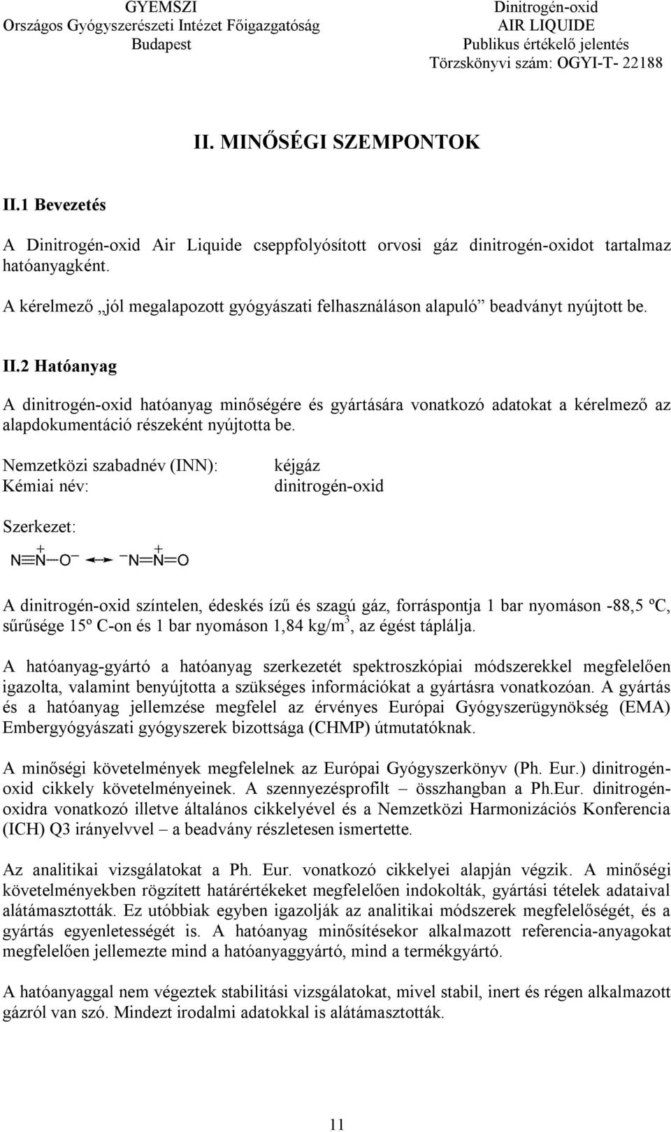 2 Hatóanyag A dinitrogén-oxid hatóanyag minőségére és gyártására vonatkozó adatokat a kérelmező az alapdokumentáció részeként nyújtotta be.