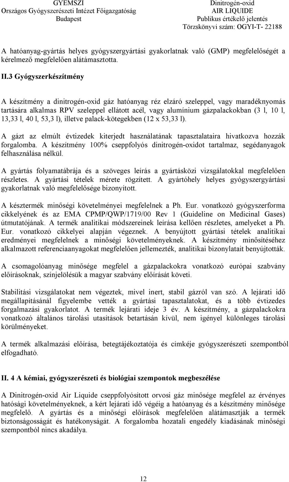 13,33 l, 40 l, 53,3 l), illetve palack-kötegekben (12 x 53,33 l). A gázt az elmúlt évtizedek kiterjedt használatának tapasztalataira hivatkozva hozzák forgalomba.