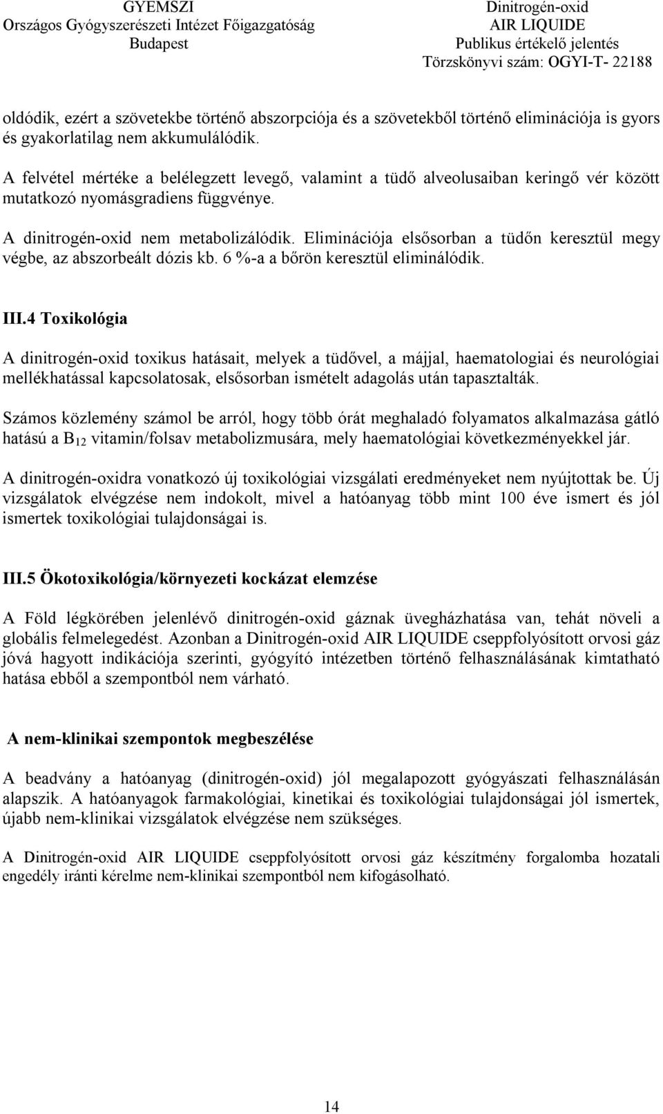 Eliminációja elsősorban a tüdőn keresztül megy végbe, az abszorbeált dózis kb. 6 %-a a bőrön keresztül eliminálódik. III.