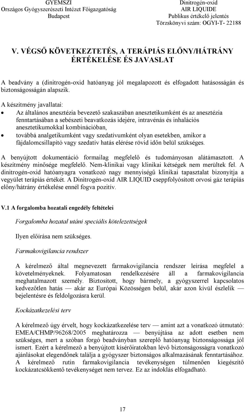 kombinációban, továbbá analgetikumként vagy szedatívumként olyan esetekben, amikor a fájdalomcsillapító vagy szedatív hatás elérése rövid időn belül szükséges.
