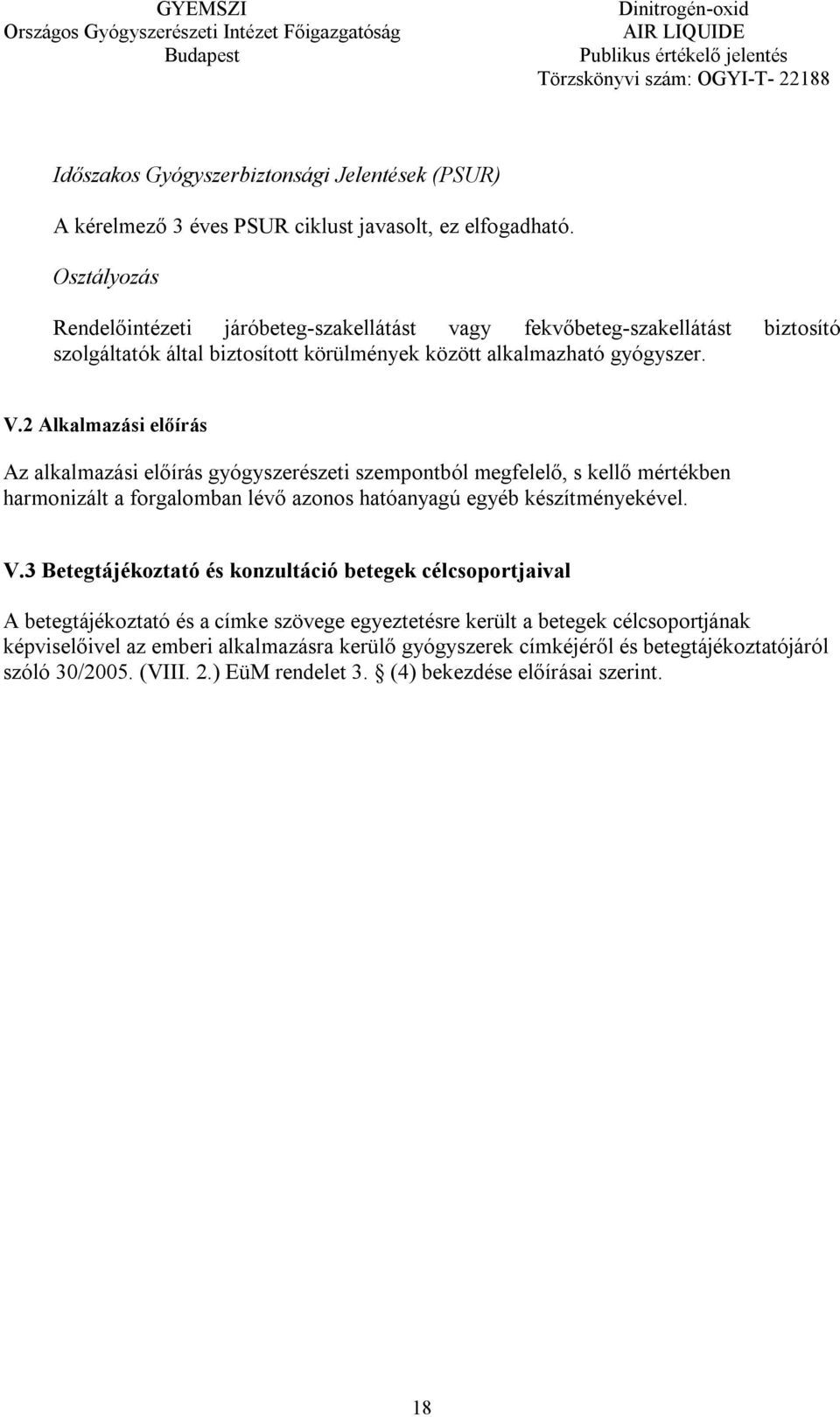 2 Alkalmazási előírás Az alkalmazási előírás gyógyszerészeti szempontból megfelelő, s kellő mértékben harmonizált a forgalomban lévő azonos hatóanyagú egyéb készítményekével. V.