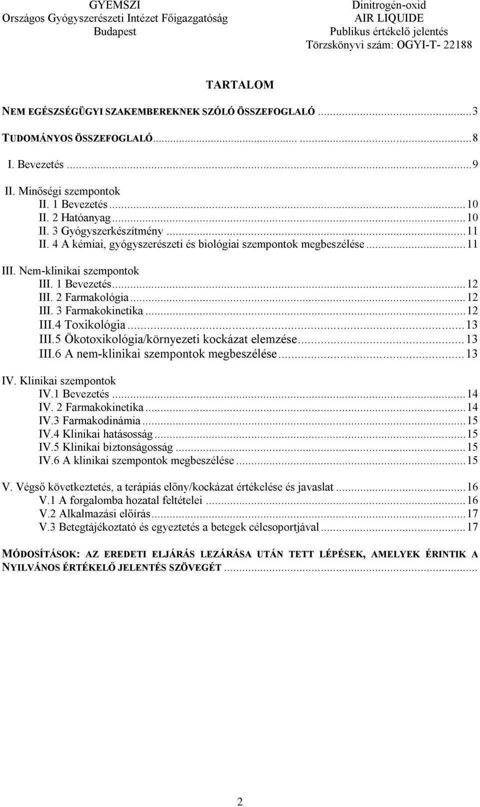 ..13 III.5 Ökotoxikológia/környezeti kockázat elemzése...13 III.6 A nem-klinikai szempontok megbeszélése...13 IV. Klinikai szempontok IV.1 Bevezetés...14 IV. 2 Farmakokinetika...14 IV.3 Farmakodinámia.
